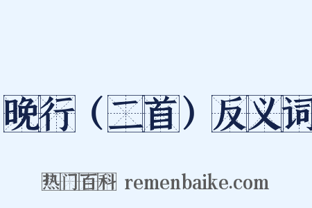 晚行（二首）反义词是什么意思的图片